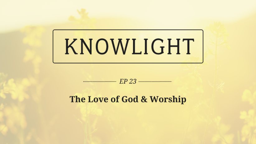 KnowLight Ep. 23: The Love of God & Worship